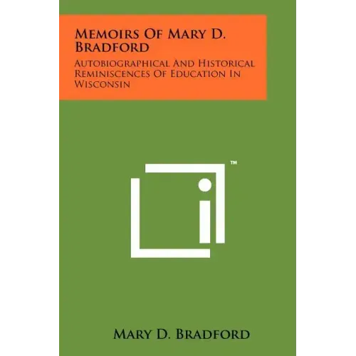 Memoirs of Mary D. Bradford: Autobiographical and Historical Reminiscences of Education in Wisconsin
