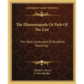 The Dhammapada or Path of the Law: The Most Celebrated of Buddhist Teachings