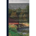 Gravestone Records in the Ancient Cemetery and the Woodside Cemetery, Yarmouth, Massachusetts: From Literal Copies of the Inscriptions Made at the Exp