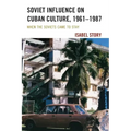 Soviet Influence on Cuban Culture, 1961-1987: When the Soviets Came to Stay