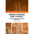 Barriers to Recovery from 'Psychosis': A Peer Investigation of Psychiatric Subjectivation
