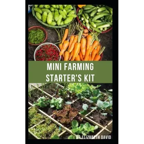Mini Farming Starter's Kit: starter's guide to planting in a small space and everything you need to know