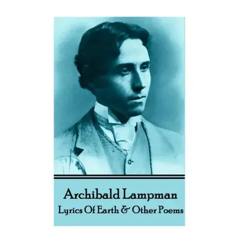 Archibald Lampman - Lyrics Of Earth & Other Poems