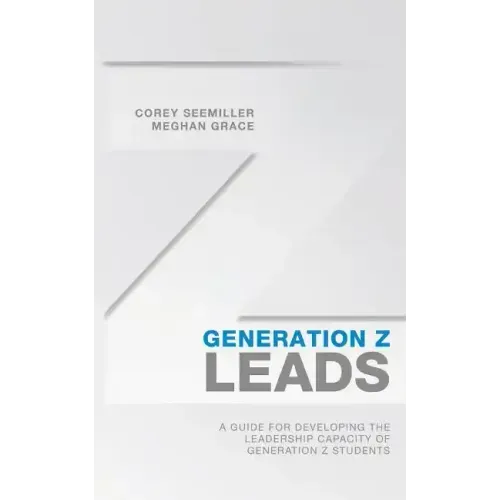 Generation Z Leads: A Guide for Developing the Leadership Capacity of Generation Z Students