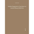 broken fragments of my heart or mental illness killed me