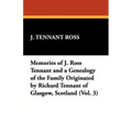 Memories of J. Ross Tennant and a Genealogy of the Family Originated by Richard Tennant of Glasgow, Scotland (Vol. 3)