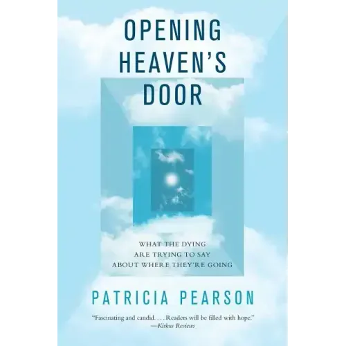 Opening Heaven's Door: What the Dying Are Trying to Say about Where They're Going