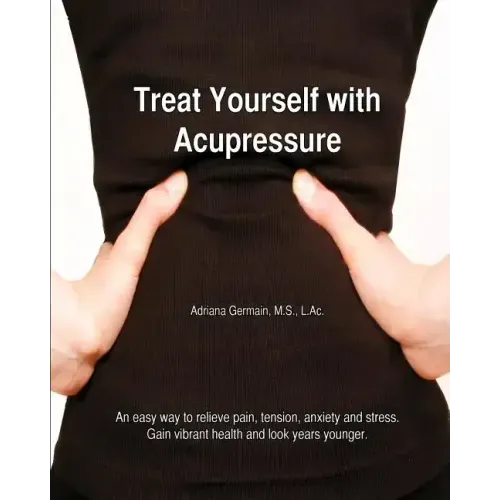 Treat Yourself with Acupressure: An easy way to relieve pain, tension, anxiety and stress. Gain vibrant health and look years younger.