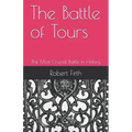 The Battle of Tours: The Most Crucial Battle in History