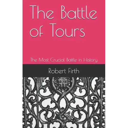 The Battle of Tours: The Most Crucial Battle in History