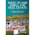 Wake Up and Smell the Real Estate: This Book Could Be Worth a Million Dollars to You