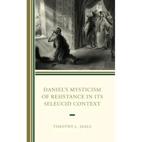 Daniel's Mysticism of Resistance in Its Seleucid Context