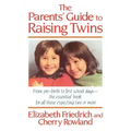 The Parent's Guide to Raising Twins: From Pre-Birth to First School Days-The Essential Book for All Those Expecting Two or More