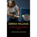 Serena Williams: Biography of Her Life, Career & History (Queen of the Court Bids the Tennis World Farewell)