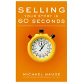 Selling Your Story in 60 Seconds: The Guaranteed Way to Get Your Screenplay or Novel Read