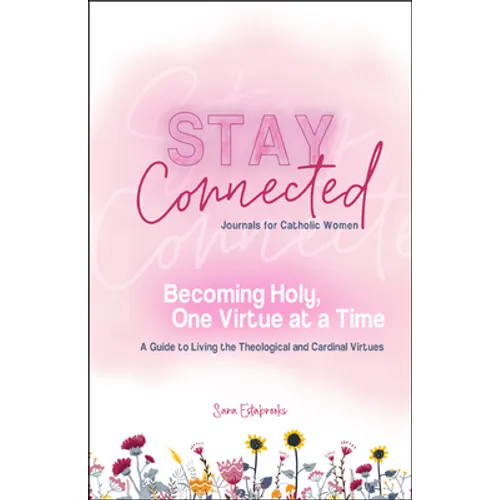 Becoming Holy, One Virtue at a Time: A Guide to Living the Theological and Cardinal Virtues (Stay Connected Journals for Catholic Women)