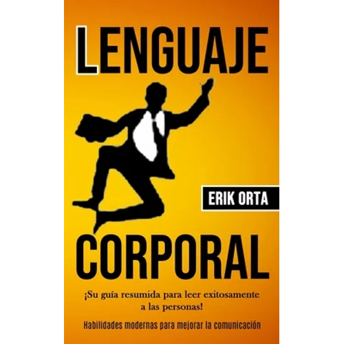 Lenguaje corporal: ¡Su guía resumida para leer exitosamente a las personas! (Habilidades modernas para mejorar la comunicación)