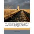 White Slavery in the Barbary States: A Lecture Before the Boston Mercantile Library Association, Feb. 17, 1847