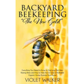 Backyard Beekeeping: "The New Gold" Everything You Need to Know to Start your First Hive, Raising Bees and How to Start, Run & Grow a Profi