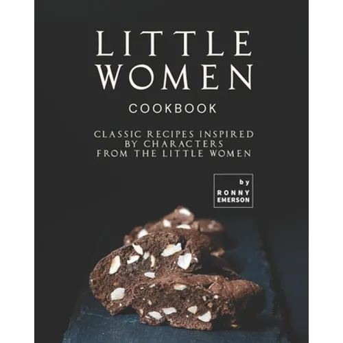 Little Women Cookbook: Classic Recipes Inspired by Characters from the Little Women