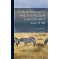 Color Breeding For The Pigeon Fancier And Amateur