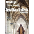 30 days to be a more Traditional Catholic Workbook: this book will help you become a saint