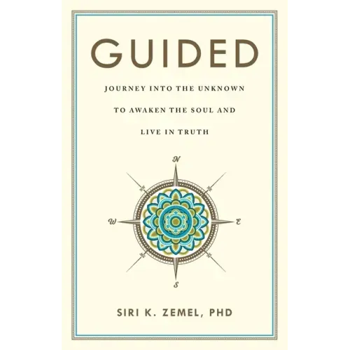 Guided: Journey into the Unknown to Awaken the Soul and Live in Truth