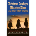 Christmas Cowboys, Mistletoe Diner and Other Short Stories: A Collection of New Fiction for the Holidays