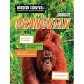 Saving the Orangutan: Meet Scientists on a Mission, Discover Kid Activists on a Mission, Make a Career in Conservation Your Mission