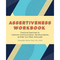 Assertiveness Workbook: Practical Exercises to Improve Communication, Set Boundaries, and Be Your Best Advocate