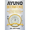 Ayuno Intermitente: 6 métodos eficaces para perder peso, fortalecer los músculos, aumentar su metabolismo, conseguir una óptima condición