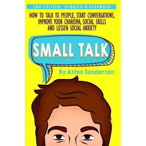 Small Talk: How to Talk to People, Improve Your Charisma, Social Skills, Conversation Starters & Lessen Social Anxiety