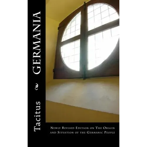 Germania: Newly Revised Edition on The Origin and Situation of the Germanic People