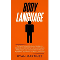 Body Language: The Most Comprehensive Guide on Reading Other People's Behavior. Learn Persuasion and Negotiation Through Powerful Technique of Body La
