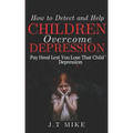 How to Detect and Help Children Overcome Depression: Pay Heed Lest You Lose That Child To Depression