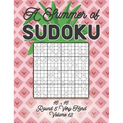 A Summer of Sudoku 16 x 16 Round 5: Very Hard Volume 12: Relaxation Sudoku Travellers Puzzle Book Vacation Games Japanese Logic Number Mathematics Cro