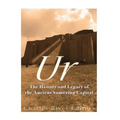 Ur: The History and Legacy of the Ancient Sumerian Capital