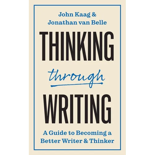 Thinking Through Writing: A Guide to Becoming a Better Writer and Thinker