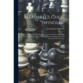 Marshall's Chess "swindles": Comprising Over One Hundred And Twenty-five Of His Best Tournament And Match Games At Chess, Together With The Annotat