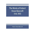 The works of Hubert Howe Bancroft (Volume XIX) History of California (Vol. II) 1801-1824.