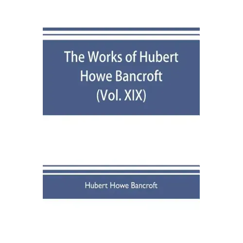 The works of Hubert Howe Bancroft (Volume XIX) History of California (Vol. II) 1801-1824.