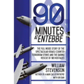 90 Minutes at Entebbe: The Full Inside Story of the Spectacular Israeli Counterterrorism Strike and the Daring Rescue of 103 Hostages