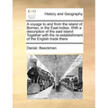 A Voyage to and from the Island of Borneo, in the East-Indies. with a Description of the Said Island: Together with the Re-Establishment of the Englis