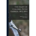 The Diary of Colonel Peter Hawker, 1802-1853; Volume 1