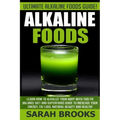 Alkaline Foods - Sarah Brooks: Ultimate Alkaline Foods Guide! Learn How To Alkalize Your Body With This PH Balance Diet And Superfoods Guide To Incre