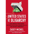 United States of Oligarchy: How America's Wealthiest Ally with Dictators, Weaken the U.S., and Destroy Democracy