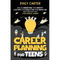 Career Planning for Teens: How to Understand Your Identity, Cultivate Your Skills, Find Your Dream Job, and Turn That Into a Successful Career