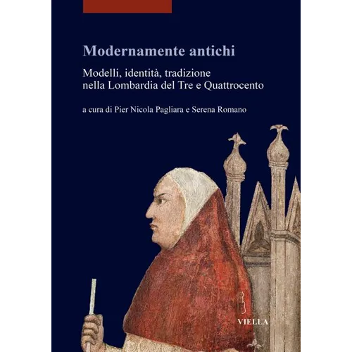Modernamente Antichi: Modelli, Identita, Tradizione Nella Lombardia del Tre E Quattrocento
