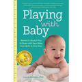 Playing with Baby: Researched-Based Play to Bond with Your Baby from Birth to Year One