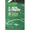 Fútbol. El juego de posición: Concepto y 101 tareas para su entrenamiento